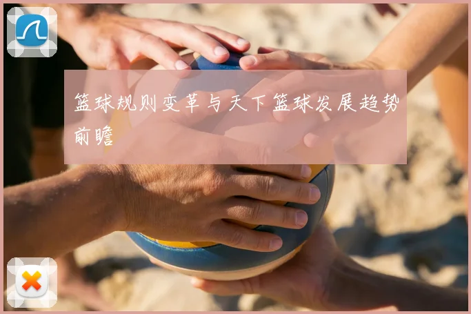 篮球规则变革与天下篮球发展趋势前瞻