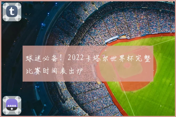 球迷必备！2022卡塔尔世界杯完整比赛时间表出炉
