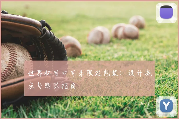 世界杯可口可乐限定包装:设计亮点与购买指南