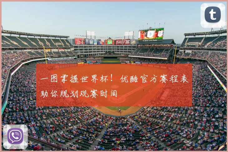 一图掌握世界杯!优酷官方赛程表助你规划观赛时间