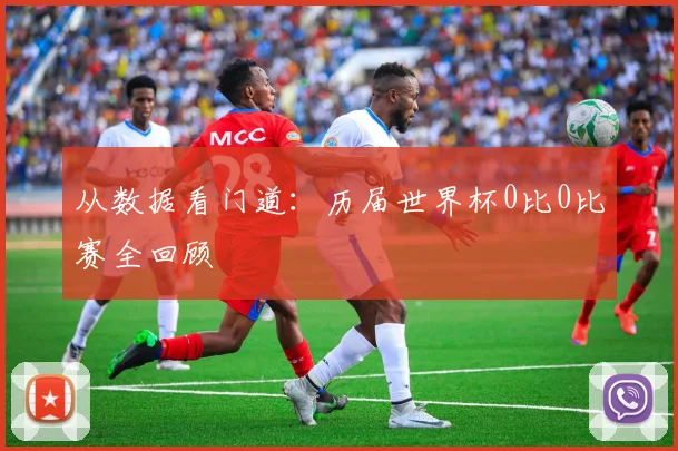 从数据看门道：历届世界杯0比0比赛全回顾