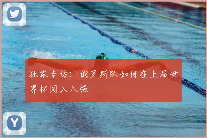 独家专访：俄罗斯队如何在上届世界杯闯入八强